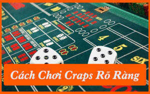 Cách Chơi Craps Rõ Ràng Qua 3 Giai Đoạn Thắng Lợi