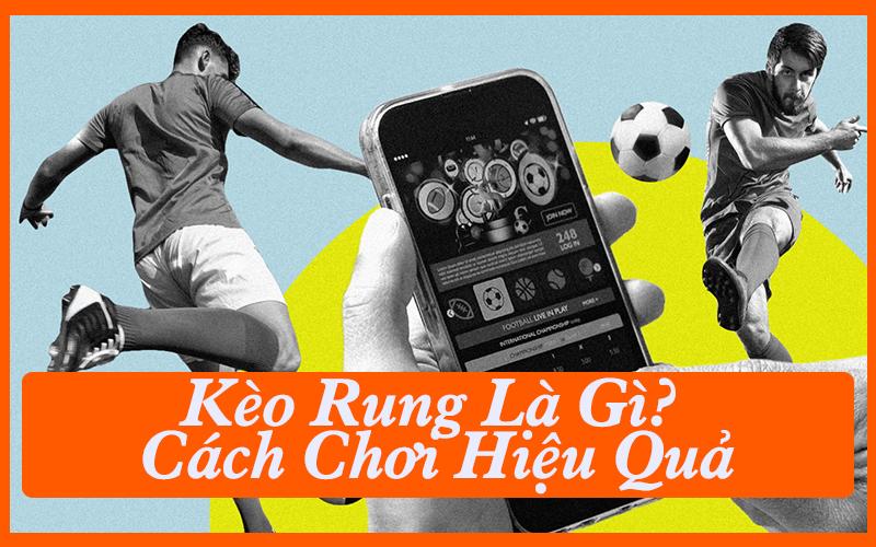 Kèo Rung Là Gì Và Cách Chơi Hiệu Quả Tại BOT88