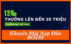 Khuyến Mãi Nạp Đầu BOT88 Nhận Ngay 20 Triệu